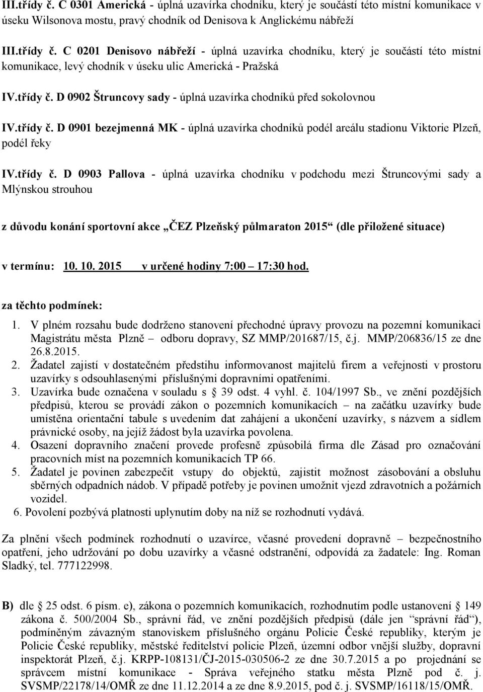 D 0902 Štruncovy sady - úplná uzavírka chodníků před sokolovnou IV. D 0901 bezejmenná MK - úplná uzavírka chodníků podél areálu stadionu Viktorie Plzeň, podél řeky IV.