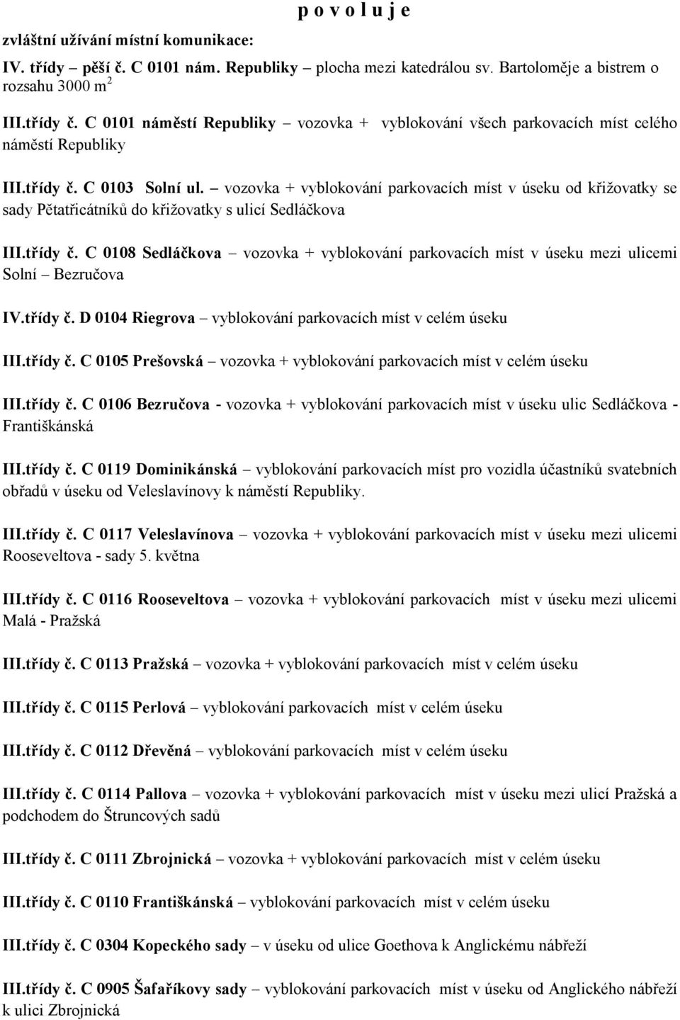 vozovka + vyblokování parkovacích míst v úseku od křiţovatky se sady Pětatřicátníků do křiţovatky s ulicí Sedláčkova III.třídy č.