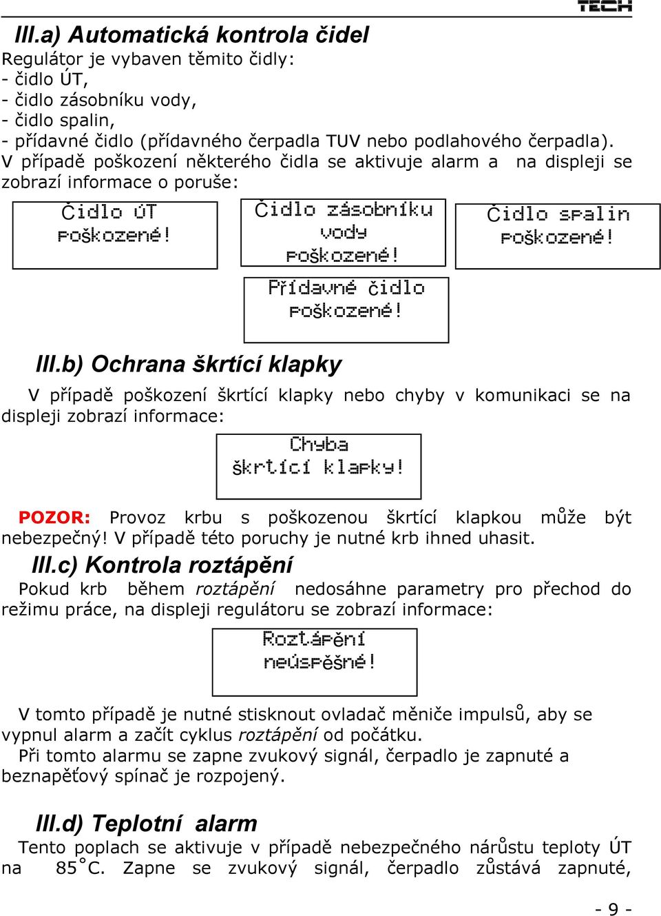 III.b) Ochrana škrtící klapky V případě poškození škrtící klapky nebo chyby v komunikaci se na displeji zobrazí informace: Chyba škrtící klapky!