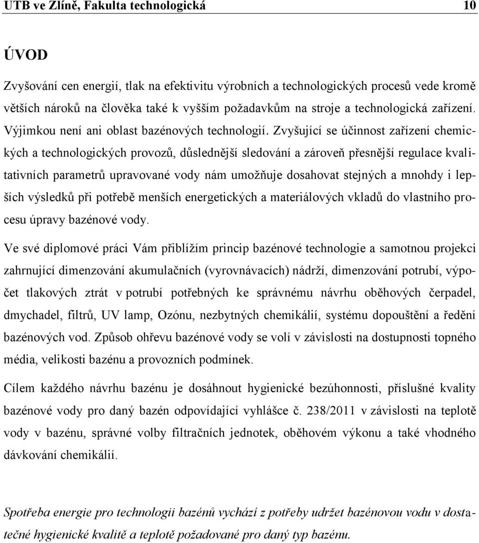 Zvyšující se účinnost zařízení chemických a technologických provozů, důslednější sledování a zároveň přesnější regulace kvalitativních parametrů upravované vody nám umožňuje dosahovat stejných a