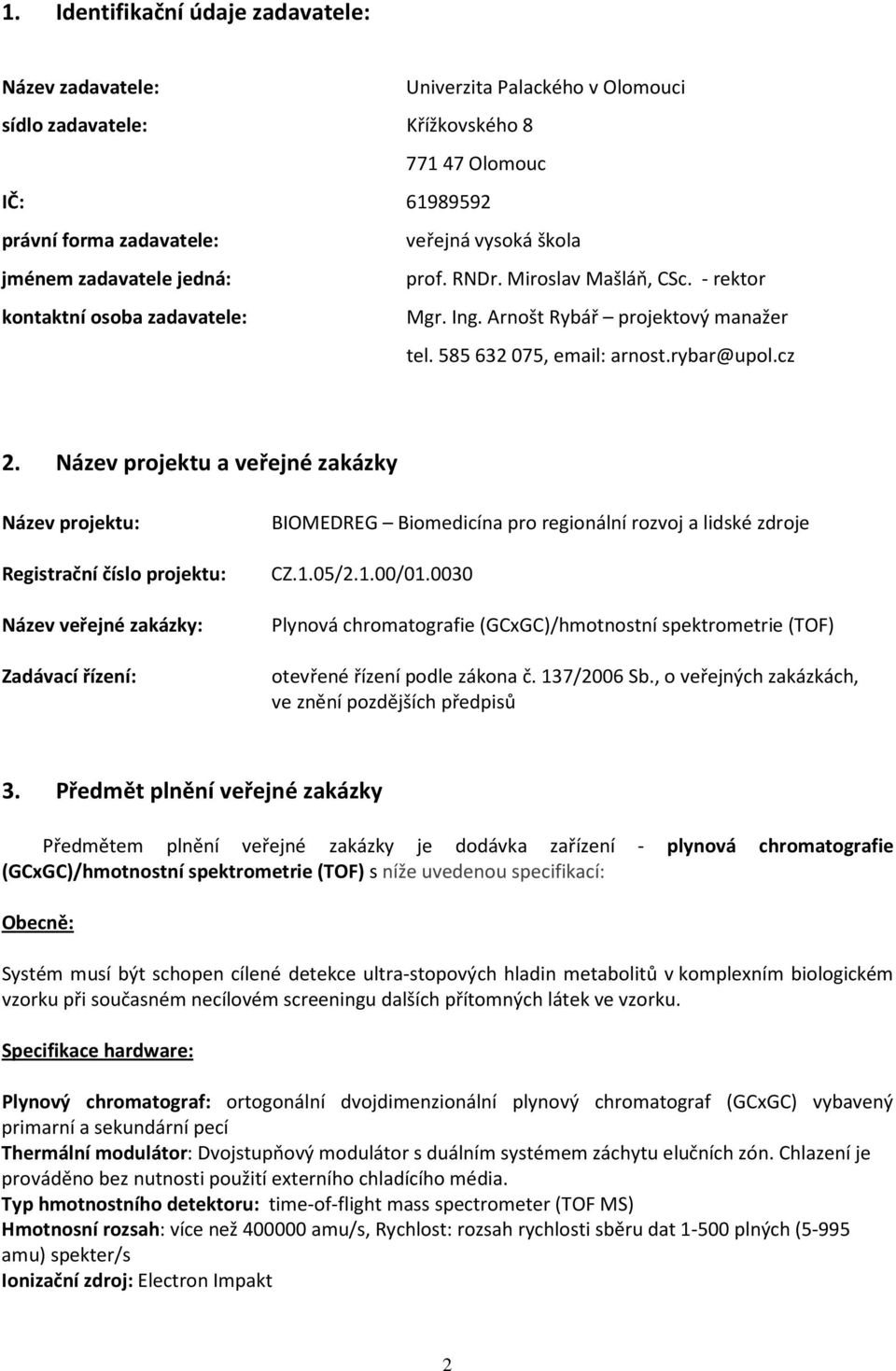 Název projektu a veřejné zakázky Název projektu: Registrační číslo projektu: Název veřejné zakázky: Zadávací řízení: BIOMEDREG Biomedicína pro regionální rozvoj a lidské zdroje CZ.1.05/2.1.00/01.
