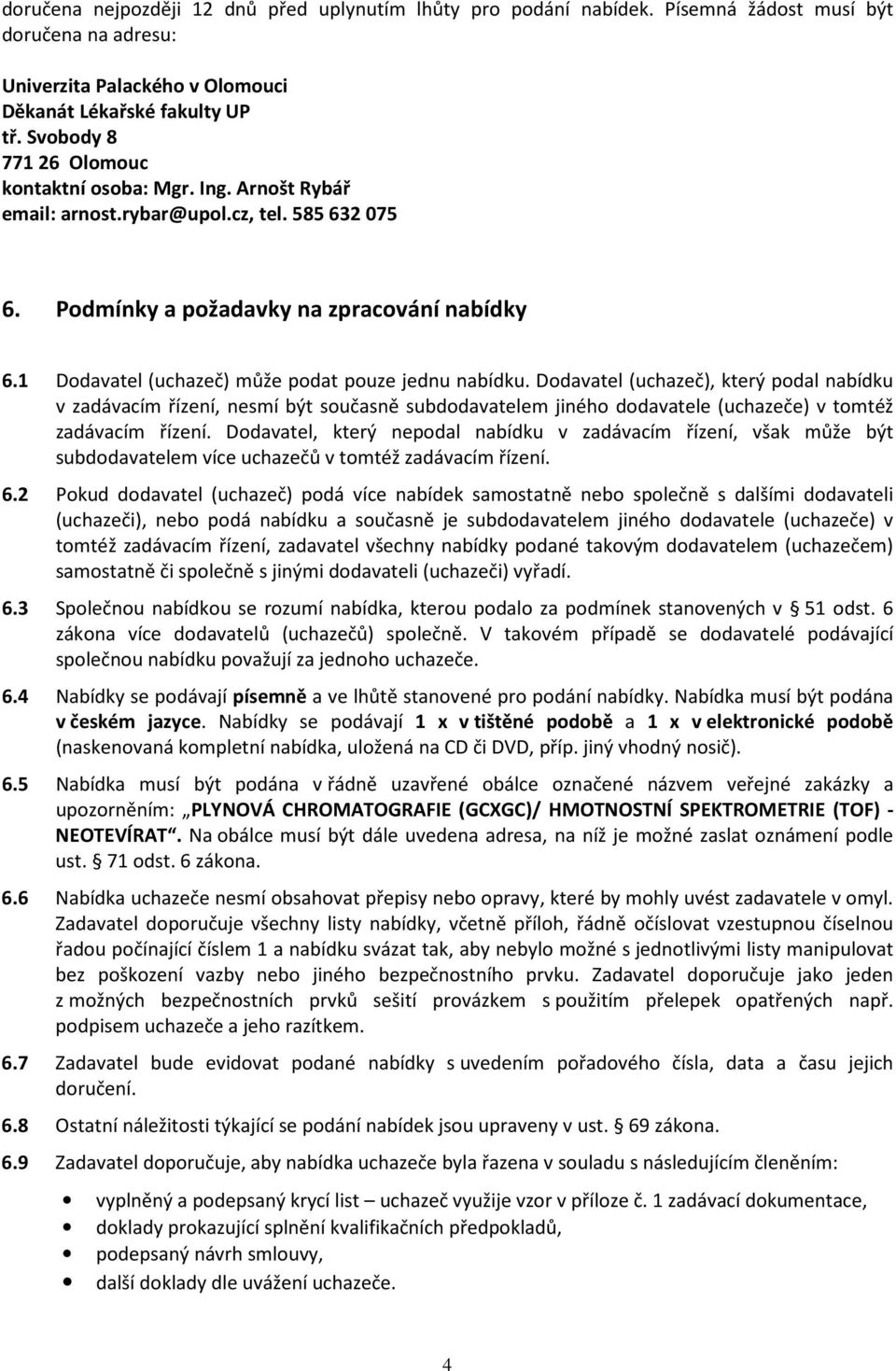 1 Dodavatel (uchazeč) může podat pouze jednu nabídku.