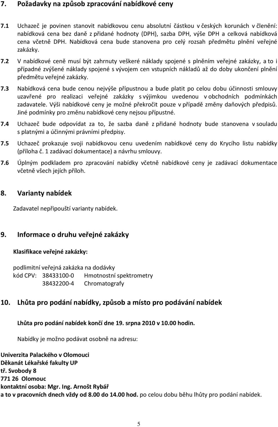 Nabídková cena bude stanovena pro celý rozsah předmětu plnění veřejné zakázky. 7.