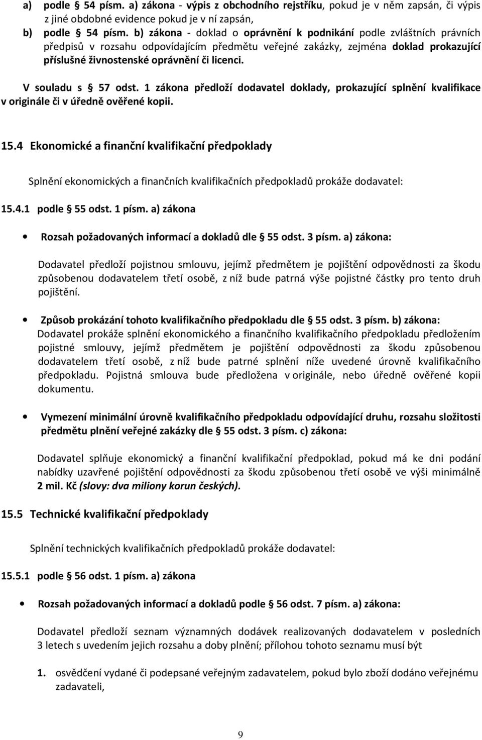 V souladu s 57 odst. 1 zákona předloží dodavatel doklady, prokazující splnění kvalifikace v originále či v úředně ověřené kopii. 15.