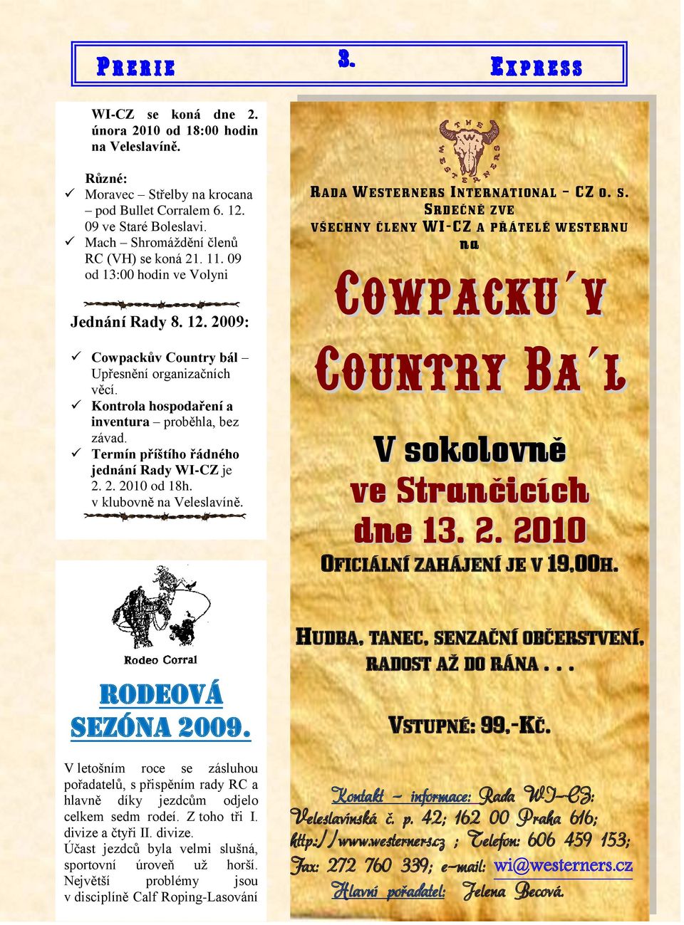 Termín příštího řádného jednání Rady WI-CZ je 2. 2. 2010 od 18h. v klubovně na Veleslavíně. RADA WESTERNERS INTERNATIONAL CZ O. S.