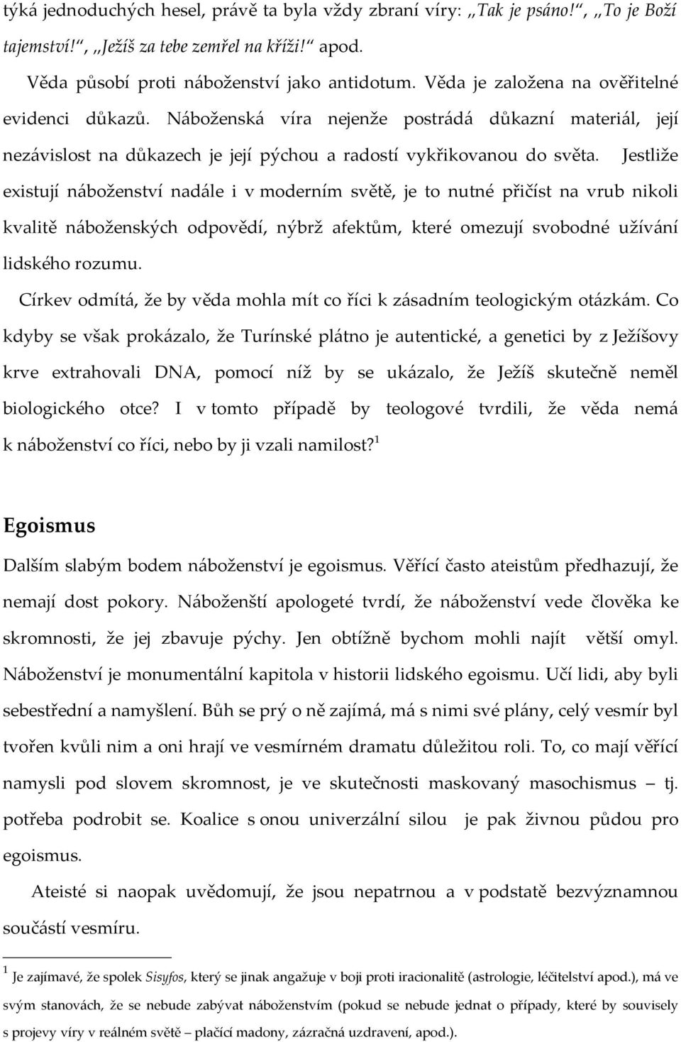 Jestliže existují náboženství nadále i v moderním světě, je to nutné přičíst na vrub nikoli kvalitě náboženských odpovědí, nýbrž afektům, které omezují svobodné užívání lidského rozumu.