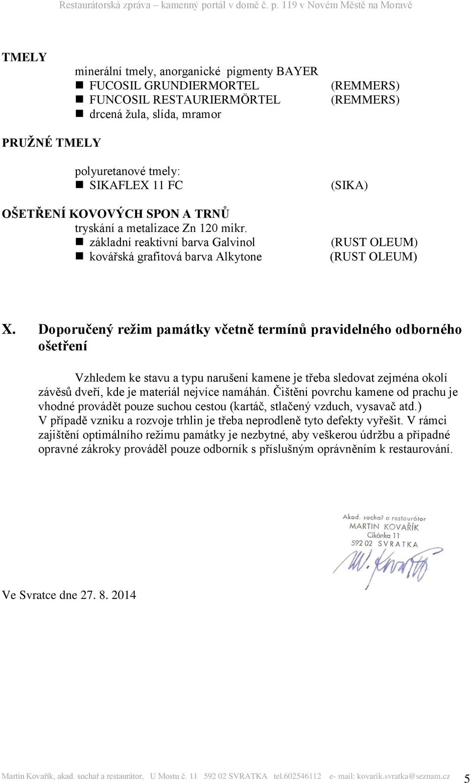 Doporučený režim památky včetně termínů pravidelného odborného ošetření Vzhledem ke stavu a typu narušení kamene je třeba sledovat zejména okolí závěsů dveří, kde je materiál nejvíce namáhán.