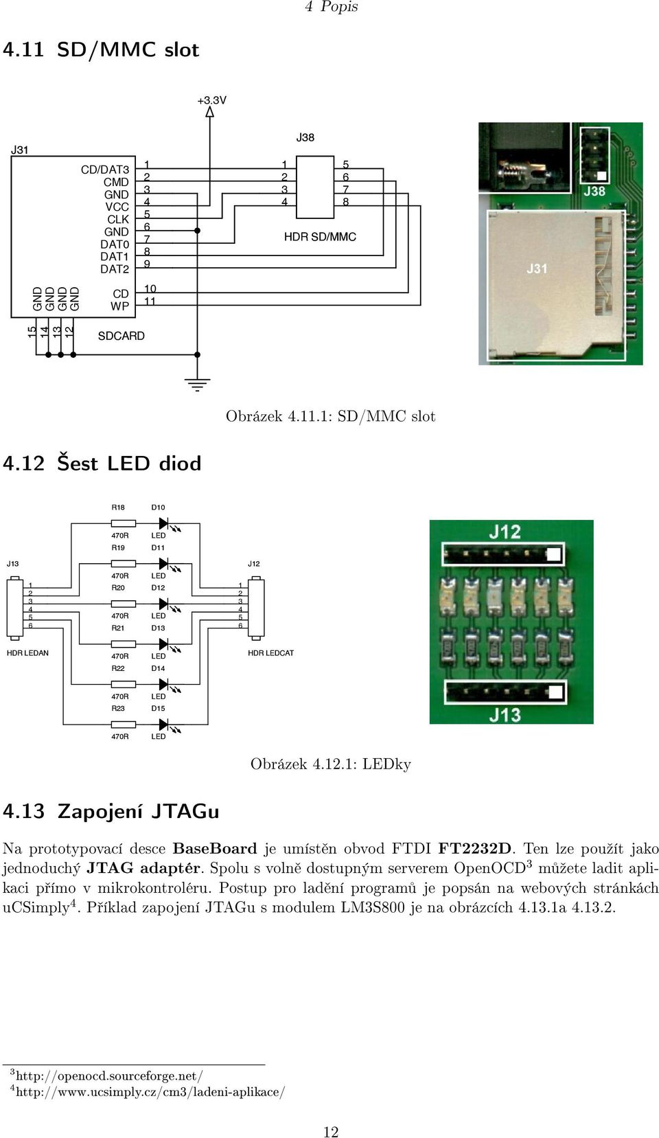 Zapojení JTAGu Na prototypovací desce BaseBoard je umíst n obvod FTDI FTD. Ten lze pouºít jako jednoduchý JTAG adaptér.