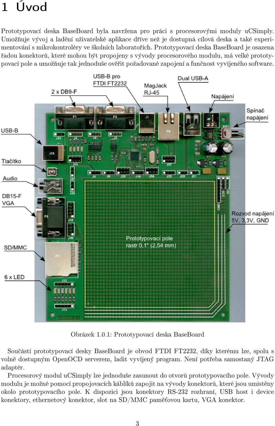 Prototypovací deska BaseBoard je osazena adou konektor, které mohou být propojeny s vývody procesorového modulu, má velké prototypovací pole a umoº uje tak jednodu²e ov it poºadované zapojení a fun