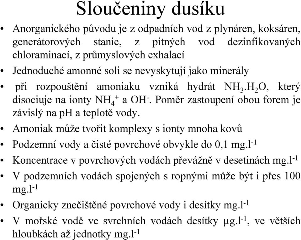 Amoniak může tvořit komplexy s ionty mnoha kovů Podzemní vody a čisté povrchové obvykle do 0,1 mg.l -1 Koncentrace v povrchových vodách převážně v desetinách mg.