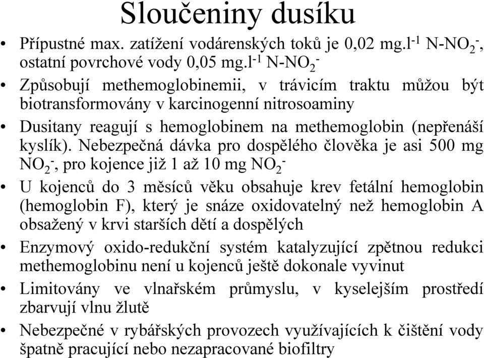 Nebezpečná dávka pro dospělého člověka je asi 500 mg NO 2-, pro kojence již 1 až 10 mg NO 2 - U kojenců do 3 měsíců věku obsahuje krev fetální hemoglobin (hemoglobin F), který je snáze oxidovatelný