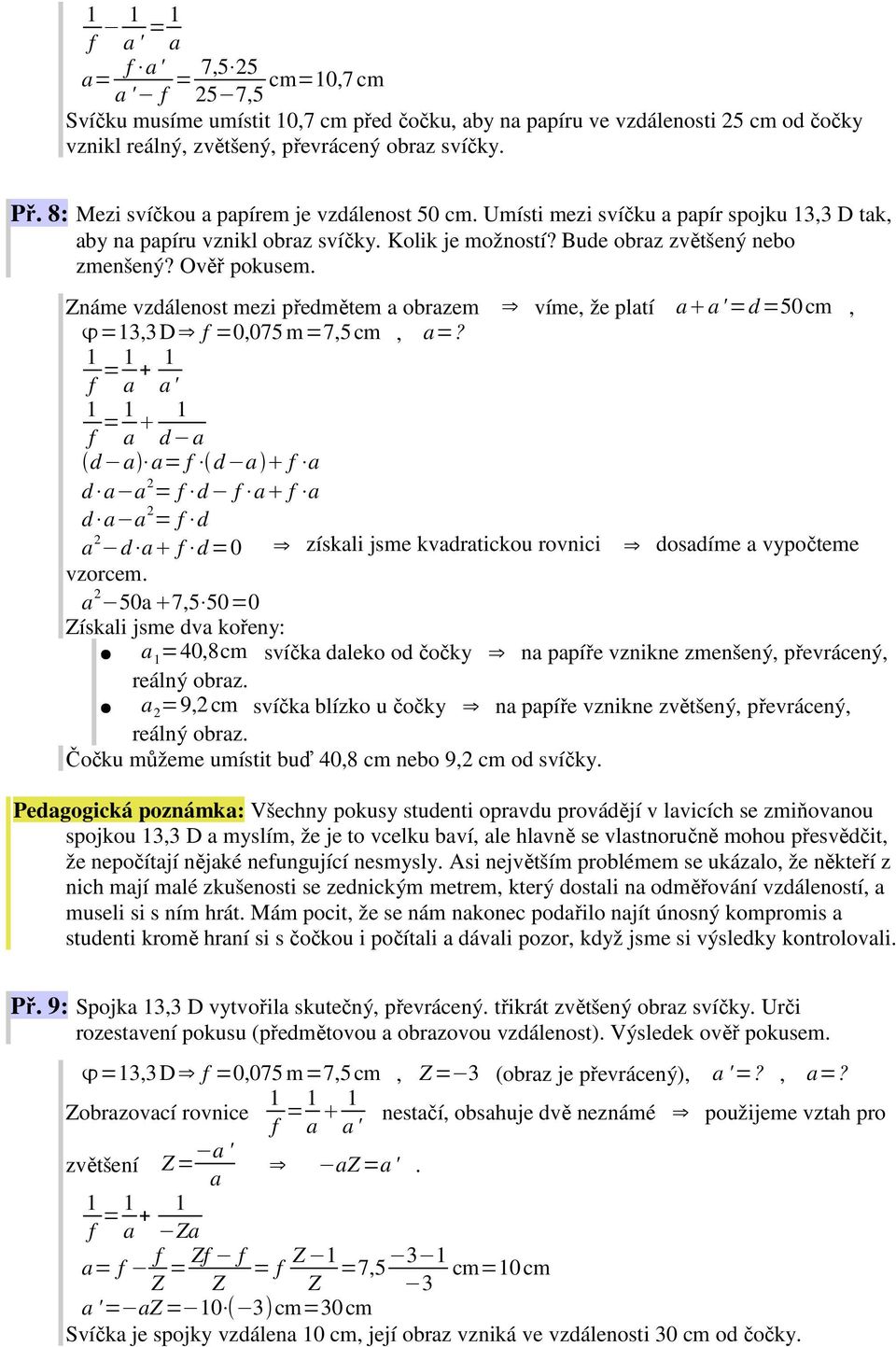 Známe vzdálenost mezi předmětem a obrazem víme, že platí a a'=d=50cm, =3,3D f =0,075 m=7,5cm, a=?