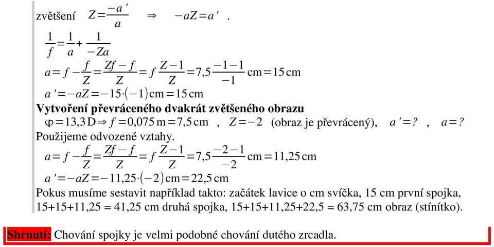 =0,075 m=7,5 cm, Z=2 (obraz je převrácený), a '=?, a=? Použijeme odvozené vztahy.