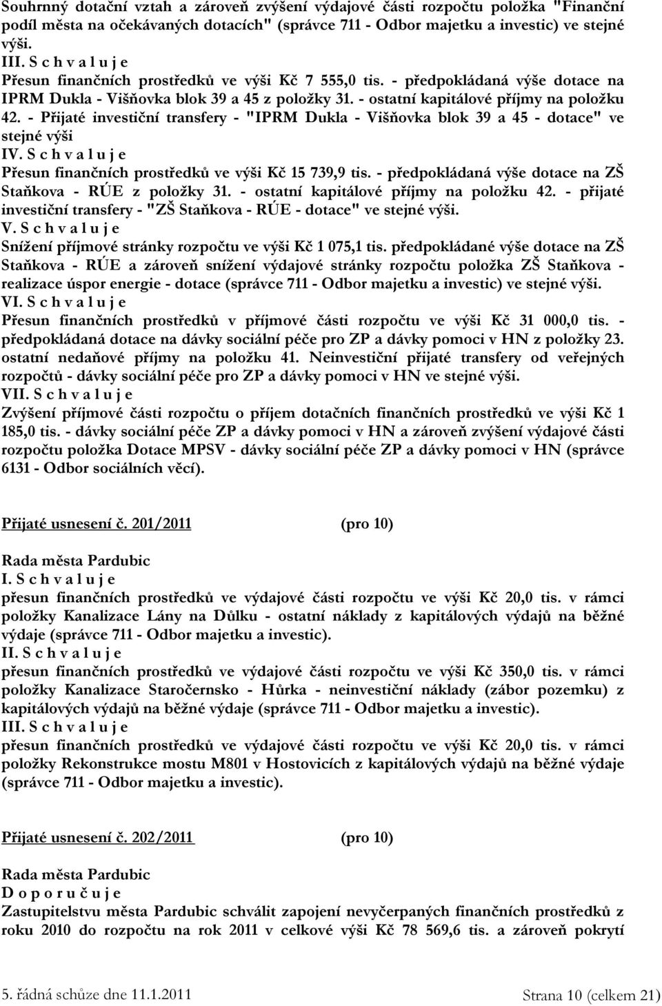 - Přijaté investiční transfery - "IPRM Dukla - Višňovka blok 39 a 45 - dotace" ve stejné výši IV. Přesun finančních prostředků ve výši Kč 15 739,9 tis.