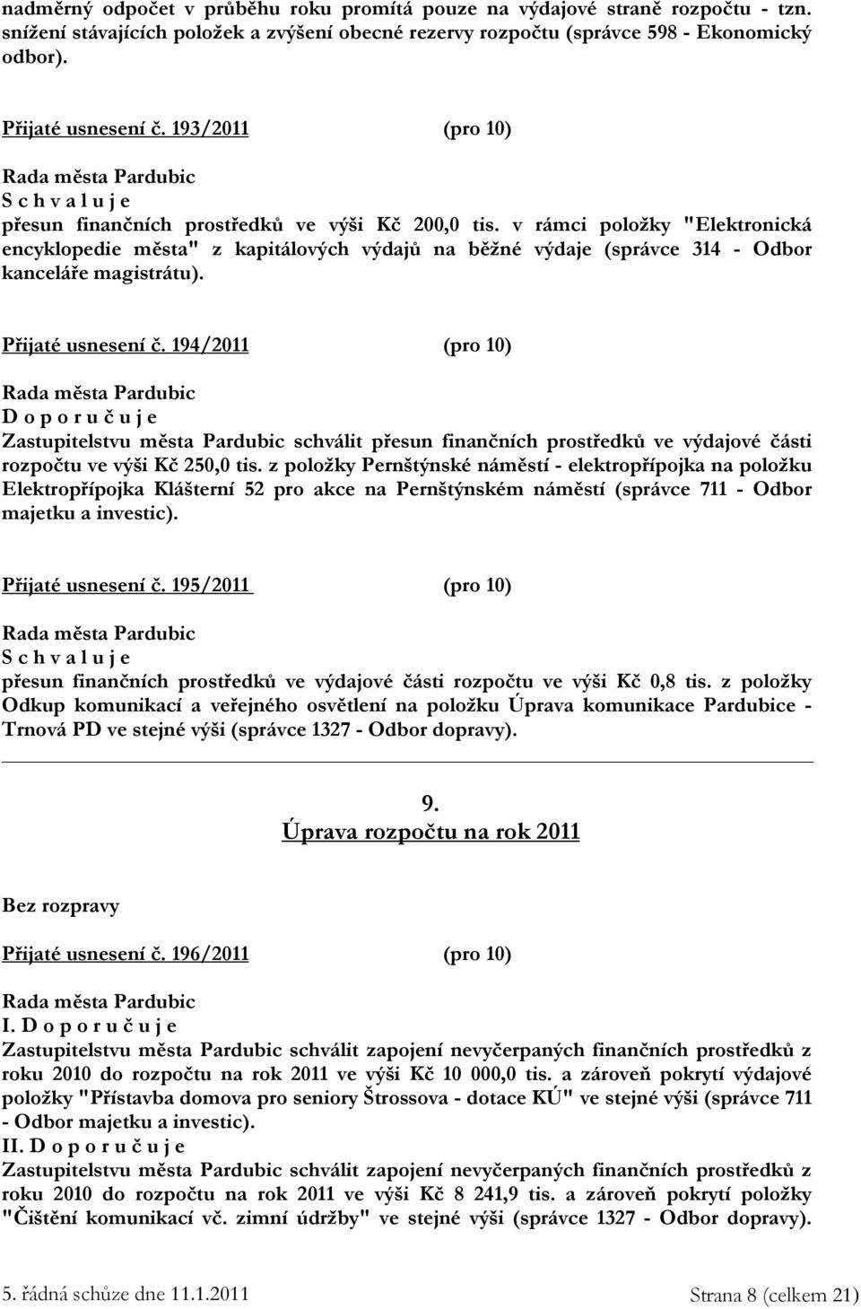 Přijaté usnesení č. 194/2011 (pro 10) D o p o r u č u j e Zastupitelstvu města Pardubic schválit přesun finančních prostředků ve výdajové části rozpočtu ve výši Kč 250,0 tis.