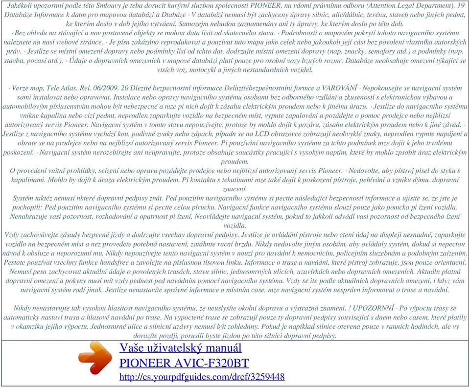 Samozejm nebudou zaznamenány ani ty úpravy, ke kterým doslo po této dob. Bez ohledu na stávající a nov postavené objekty se mohou data lisit od skutecného stavu.