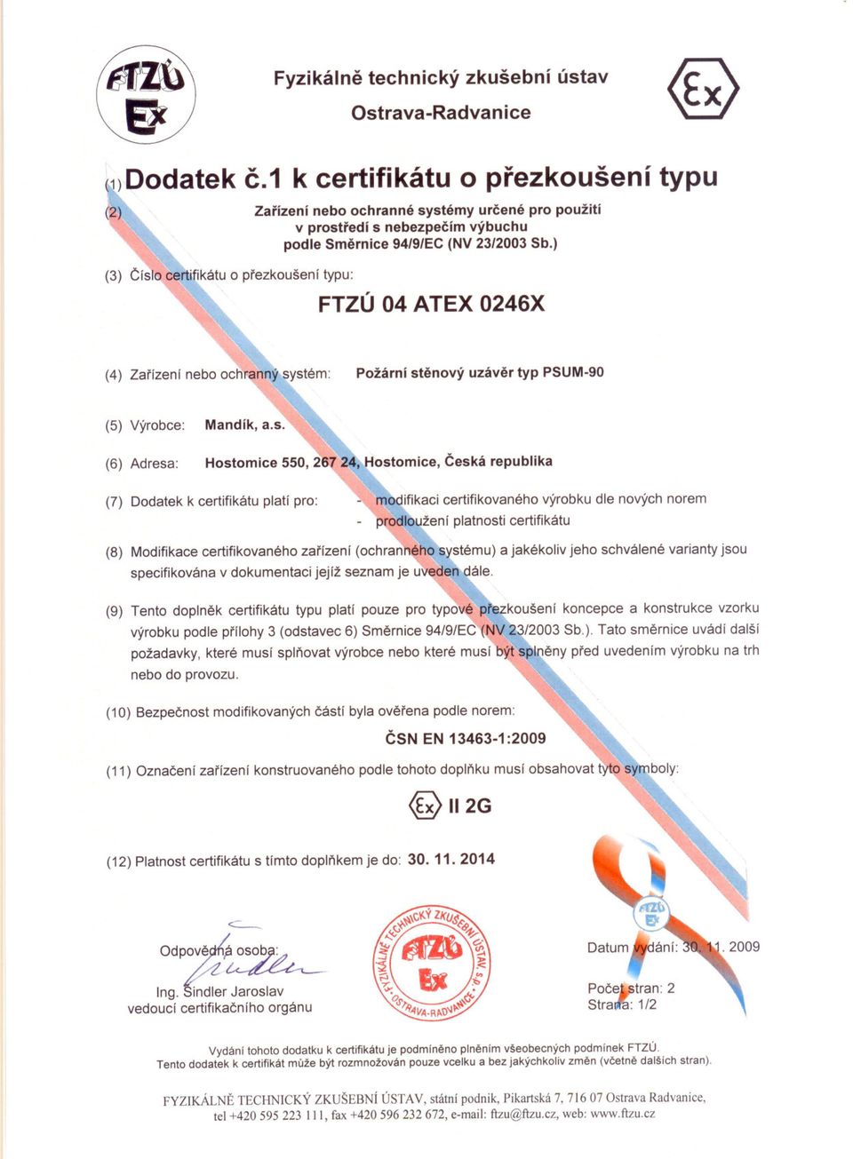 FTZÚ 04 ATEX 0246X Požární stenový uzáver typ PSUM-90 (5) Výrobce: (6) Adresa: Hostomice 550, 26(' 24~tiostomice, Ceská republika (7) Dodatek k certifikátu platí pro: ~, mbdifikaci certifikovaného