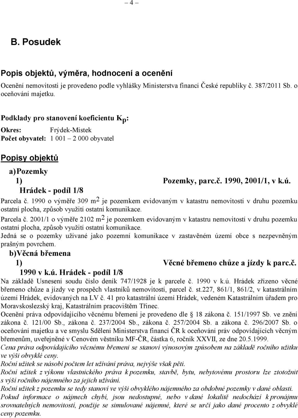 1990 o výměře 309 m 2 je pozemkem evidovaným v katastru nemovitostí v druhu pozemku ostatní plocha, způsob využití ostatní komunikace. Parcela č.