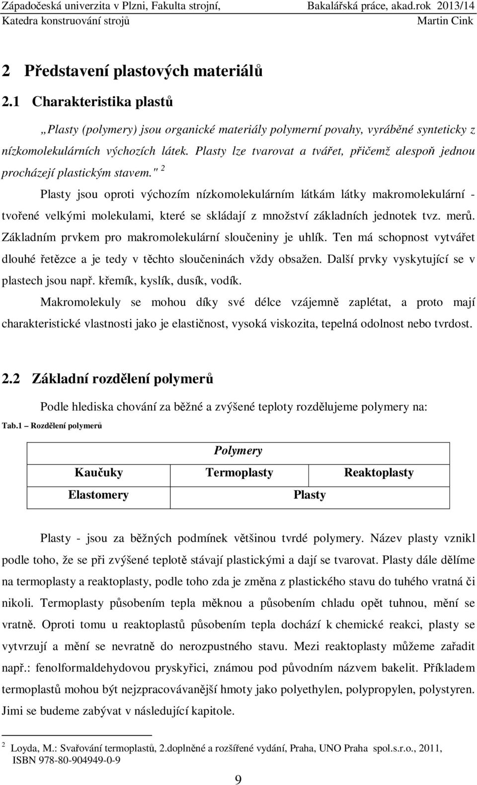 " 2 Plasty jsou oproti výchozím nízkomolekulárním látkám látky makromolekulární - tvořené velkými molekulami, které se skládají z množství základních jednotek tvz. merů.