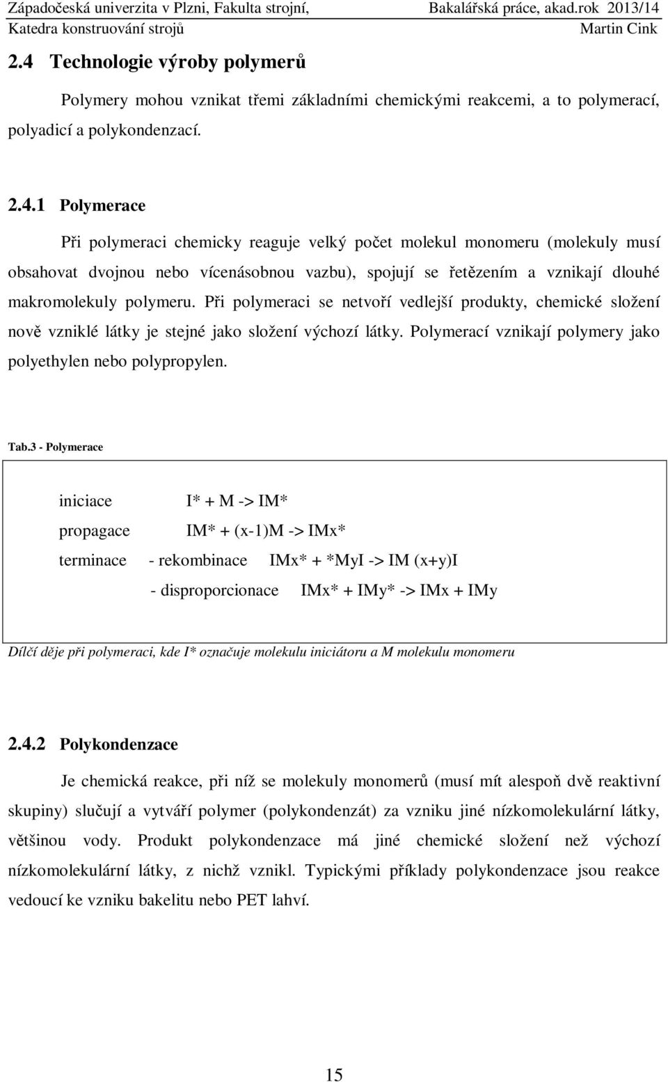 3 - Polymerace iniciace I* + M -> IM* propagace IM* + (x-1)m -> IMx* terminace - rekombinace IMx* + *MyI -> IM (x+y)i - disproporcionace IMx* + IMy* -> IMx + IMy Dílčí děje při polymeraci, kde I*