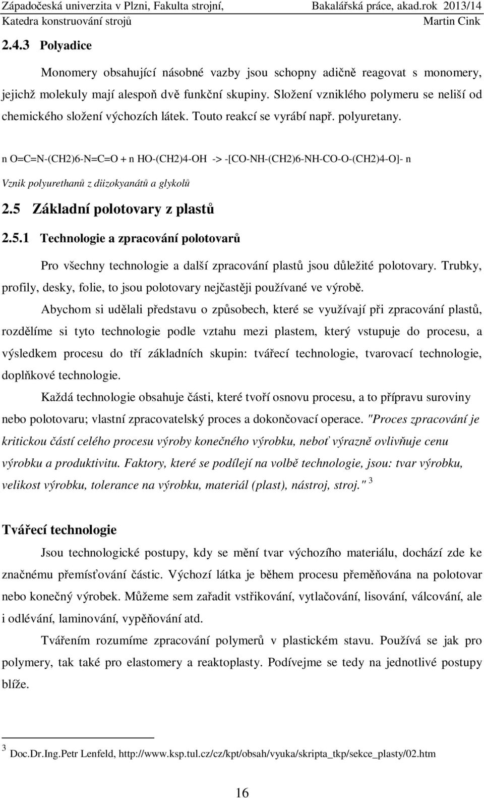 n O=C=N-(CH2)6-N=C=O + n HO-(CH2)4-OH -> -[CO-NH-(CH2)6-NH-CO-O-(CH2)4-O]- n Vznik polyurethanů z diizokyanátů a glykolů 2.5 