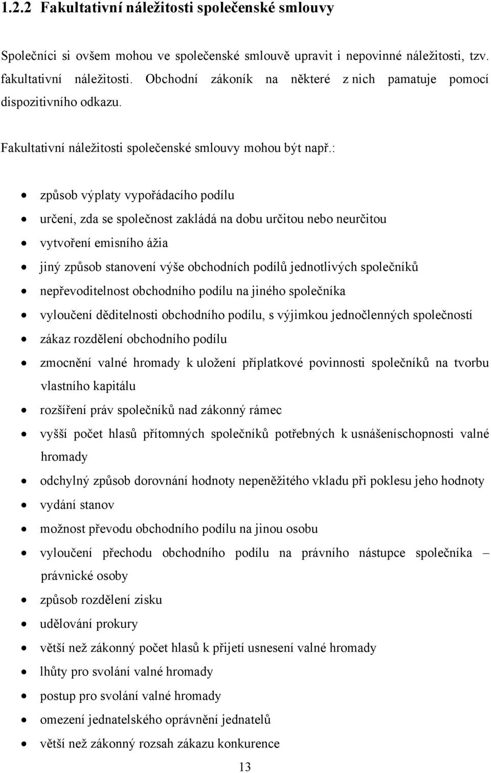 : způsob výplaty vypořádacího podílu určení, zda se společnost zakládá na dobu určitou nebo neurčitou vytvoření emisního ážia jiný způsob stanovení výše obchodních podílů jednotlivých společníků