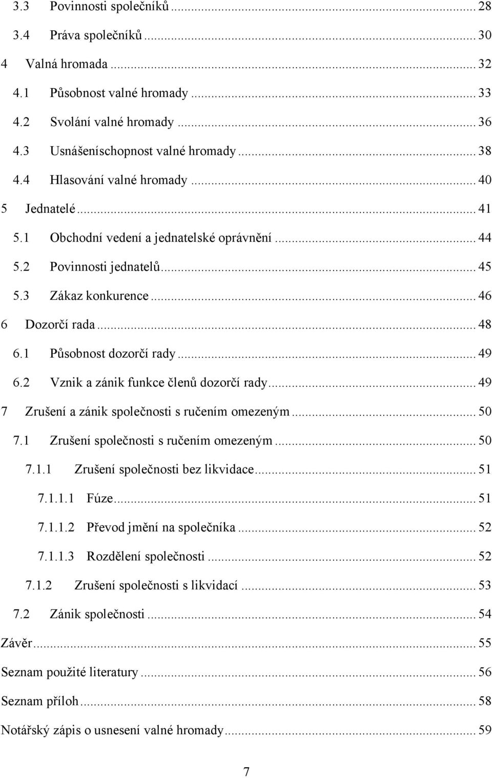 1 Působnost dozorčí rady... 49 6.2 Vznik a zánik funkce členů dozorčí rady... 49 7 Zrušení a zánik společnosti s ručením omezeným... 50 7.1 Zrušení společnosti s ručením omezeným... 50 7.1.1 Zrušení společnosti bez likvidace.
