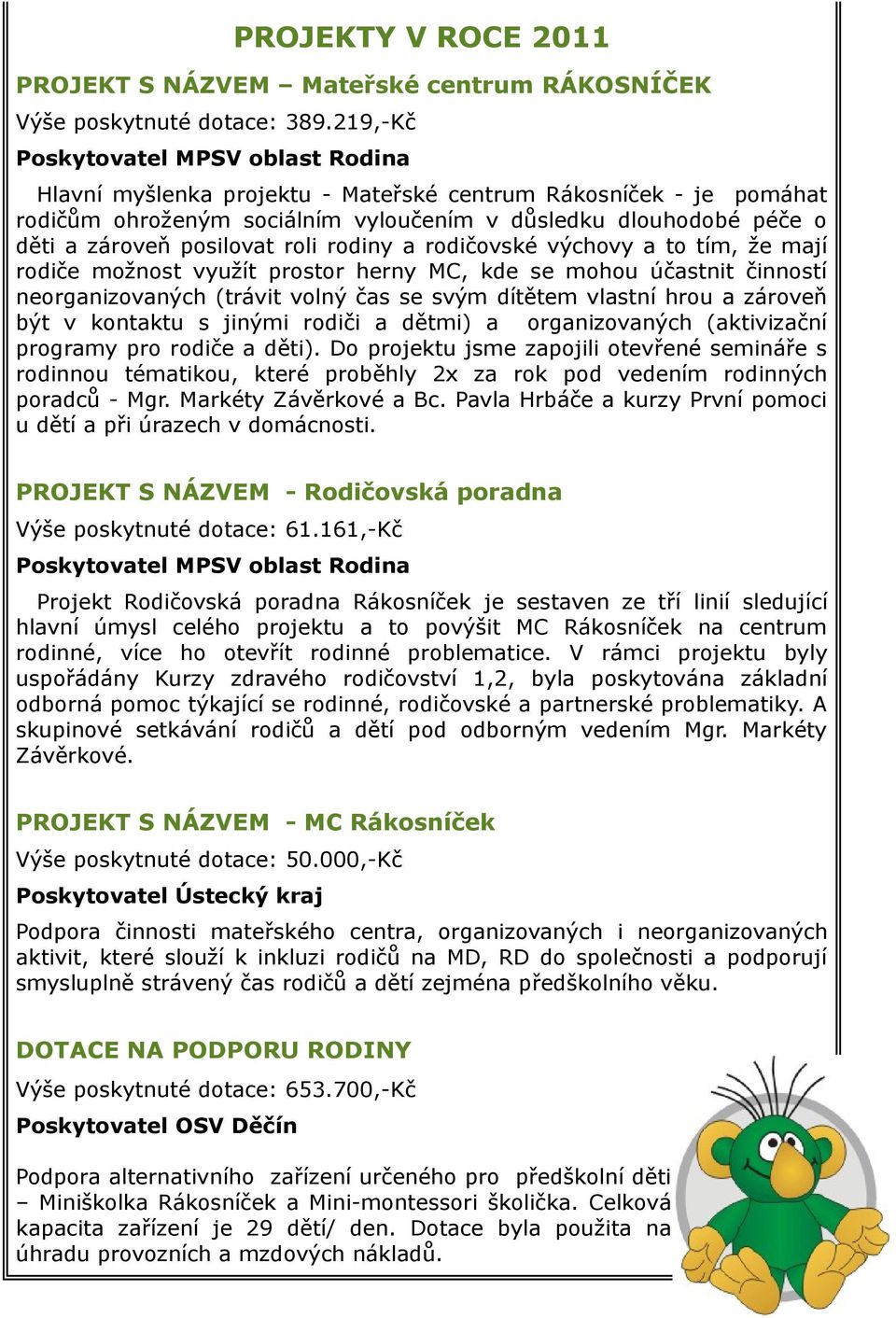 posilovat roli rodiny a rodičovské výchovy a to tím, že mají rodiče možnost využít prostor herny MC, kde se mohou účastnit činností neorganizovaných (trávit volný čas se svým dítětem vlastní hrou a