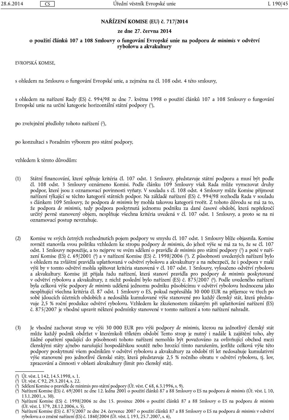 zejména na čl. 108 odst. 4 této smlouvy, s ohledem na nařízení Rady (ES) č. 994/98 ze dne 7.