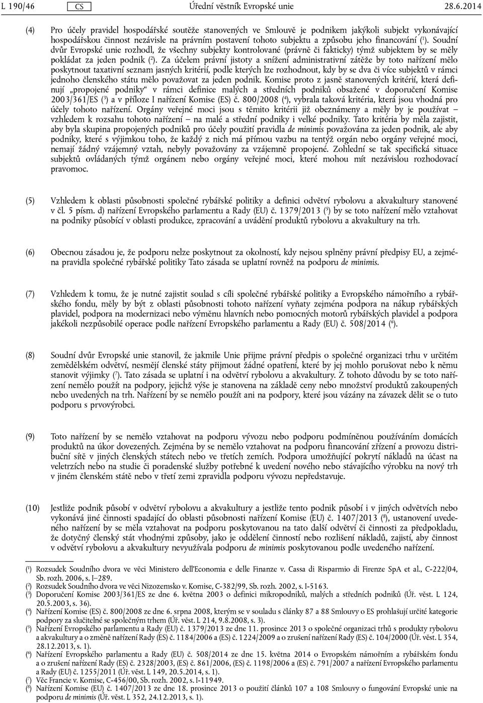 jeho financování ( 1 ). Soudní dvůr Evropské unie rozhodl, že všechny subjekty kontrolované (právně či fakticky) týmž subjektem by se měly pokládat za jeden podnik ( 2 ).