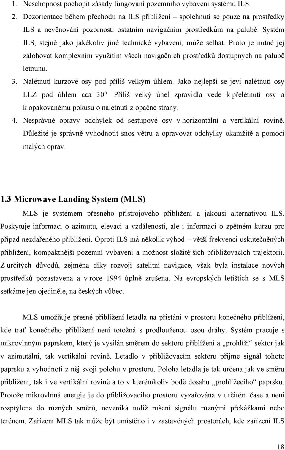 Systém ILS, stejně jako jakékoliv jiné technické vybavení, může selhat. Proto je nutné jej zálohovat komplexním využitím všech navigačních prostředků dostupných na palubě letounu. 3.