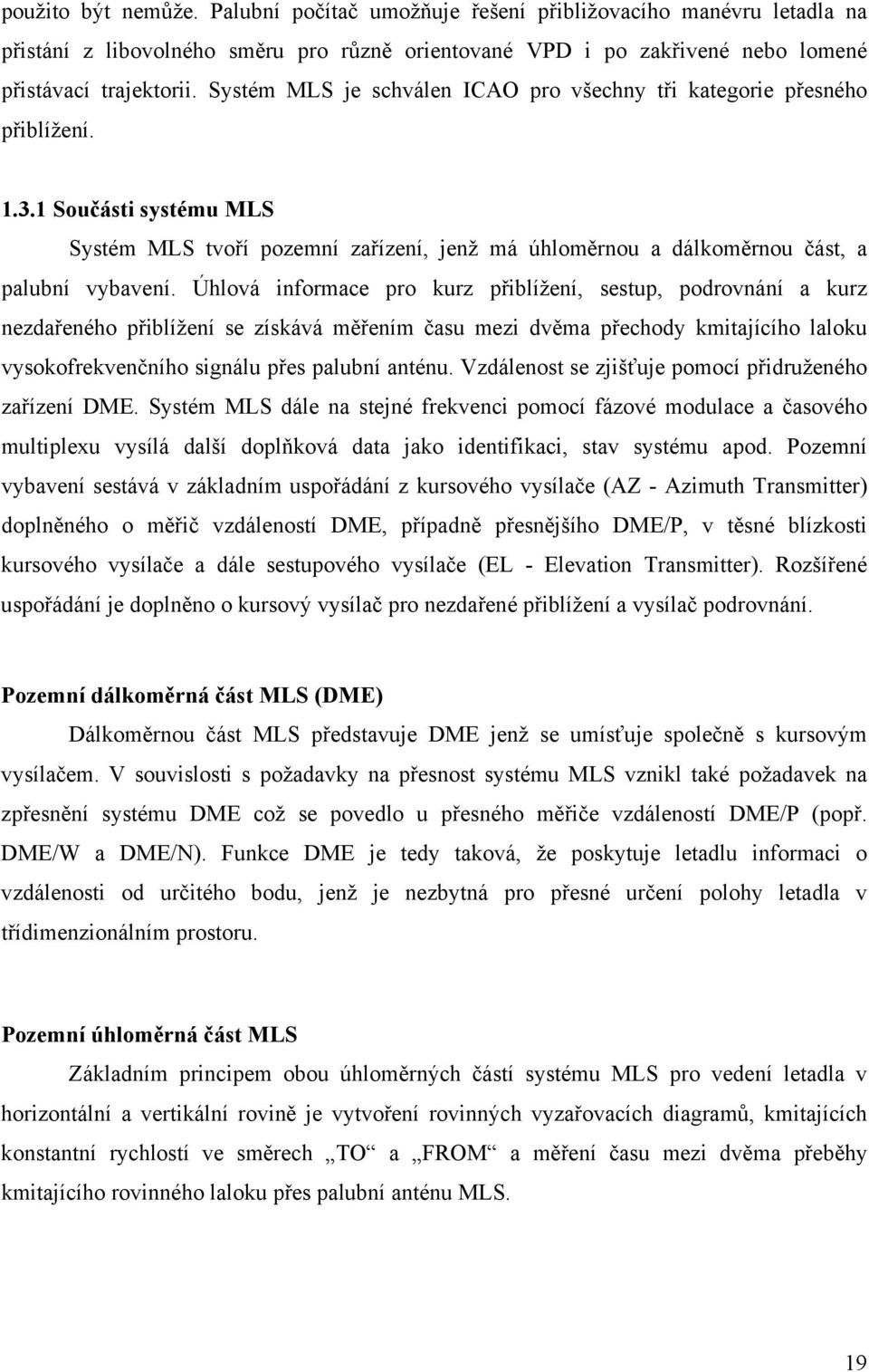 Úhlová informace pro kurz přiblížení, sestup, podrovnání a kurz nezdařeného přiblížení se získává měřením času mezi dvěma přechody kmitajícího laloku vysokofrekvenčního signálu přes palubní anténu.