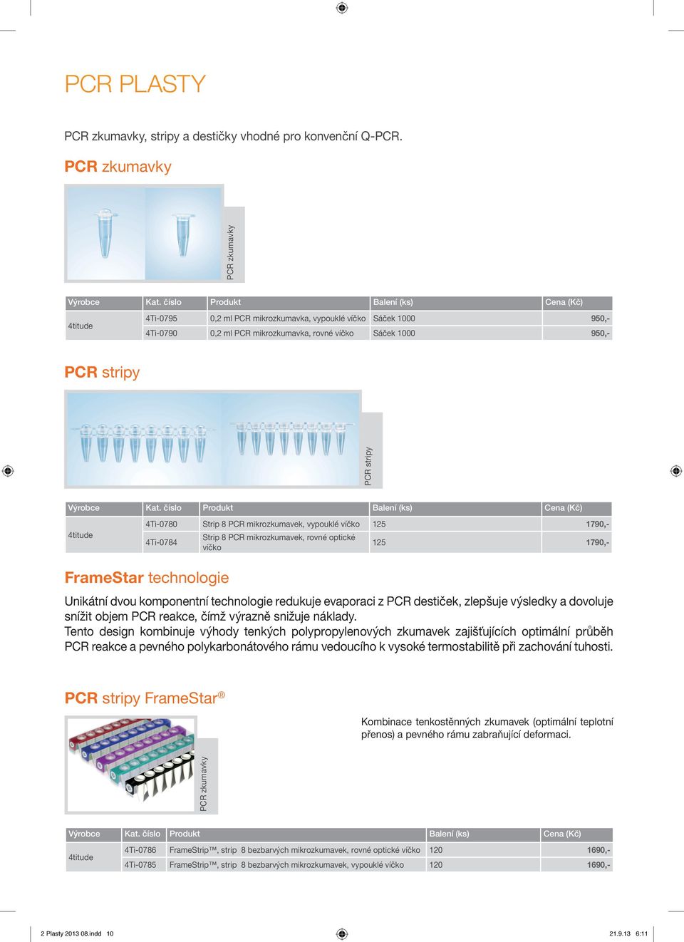 4Ti-0780 Strip 8 PCR mikrozkumavek, vypouklé víčko 125 1790,- 4Ti-0784 Strip 8 PCR mikrozkumavek, rovné optické víčko 125 1790,- FrameStar technologie Unikátní dvou komponentní technologie redukuje