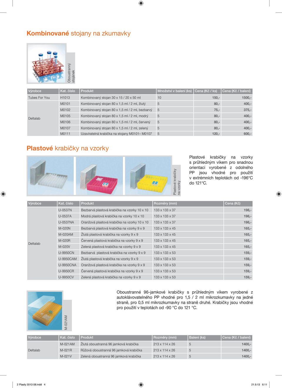 číslo Produkt Rozměry (mm) Cena (Kč) U-0537N Bezbarvá plastová krabička na vzorky 10 x 10 133 x 133 x 37 198,- U-0537A Modrá plastová krabička na vzorky 10 x 10 133 x 133 x 37 198,- U-0537NA Oranžová
