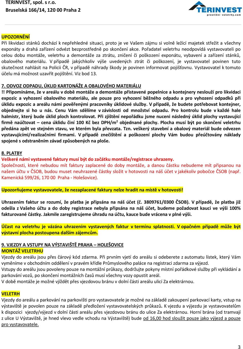 V případě jakýchkoliv výše uvedených ztrát či poškození, je vystavovatel povinen tuto skutečnost nahlásit na Policii ČR, v případě náhrady škody je povinen informovat pojišťovnu.