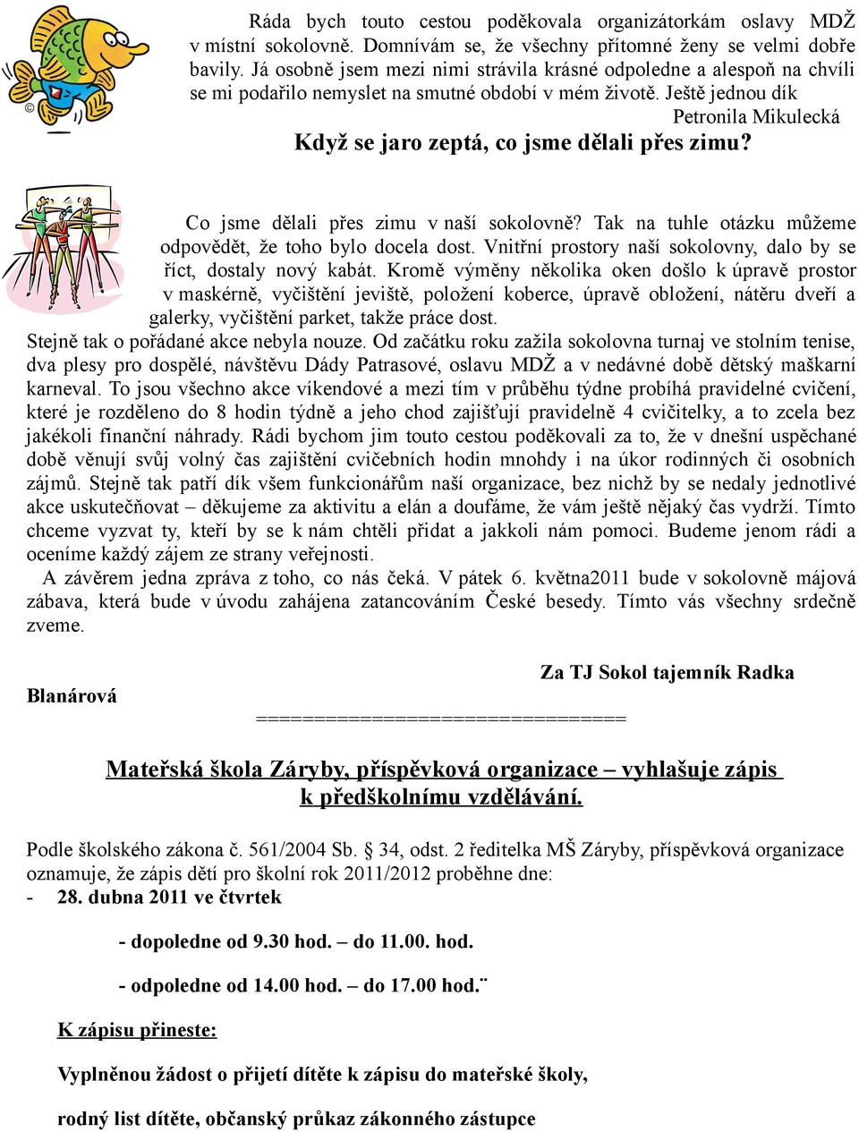 Ještě jednou dík Petronila Mikulecká Když se jaro zeptá, co jsme dělali přes zimu? Co jsme dělali přes zimu v naší sokolovně? Tak na tuhle otázku můžeme odpovědět, že toho bylo docela dost.