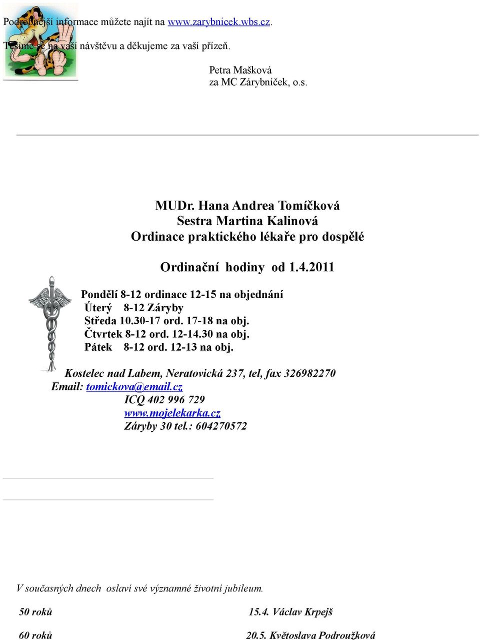 2011 Pondělí 8-12 ordinace 12-15 na objednání Úterý 8-12 Záryby Středa 10.30-17 ord. 17-18 na obj. Čtvrtek 8-12 ord. 12-14.30 na obj. Pátek 8-12 ord. 12-13 na obj.