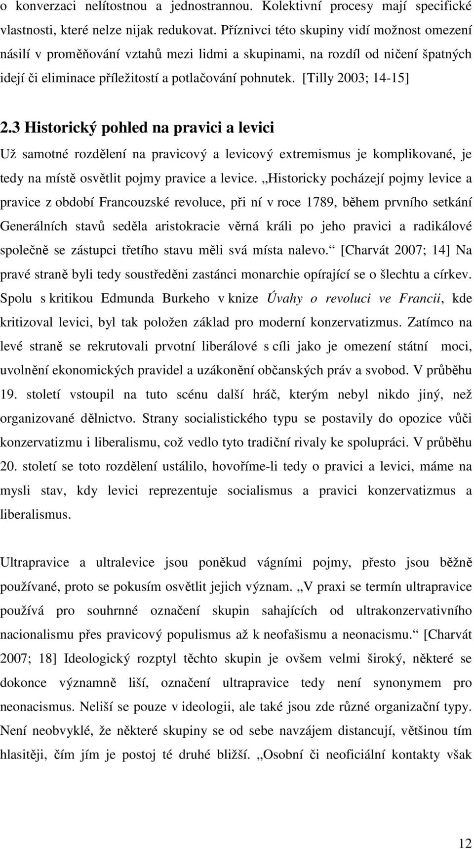 [Tilly 2003; 14-15] 2.3 Historický pohled na pravici a levici Už samotné rozdělení na pravicový a levicový extremismus je komplikované, je tedy na místě osvětlit pojmy pravice a levice.