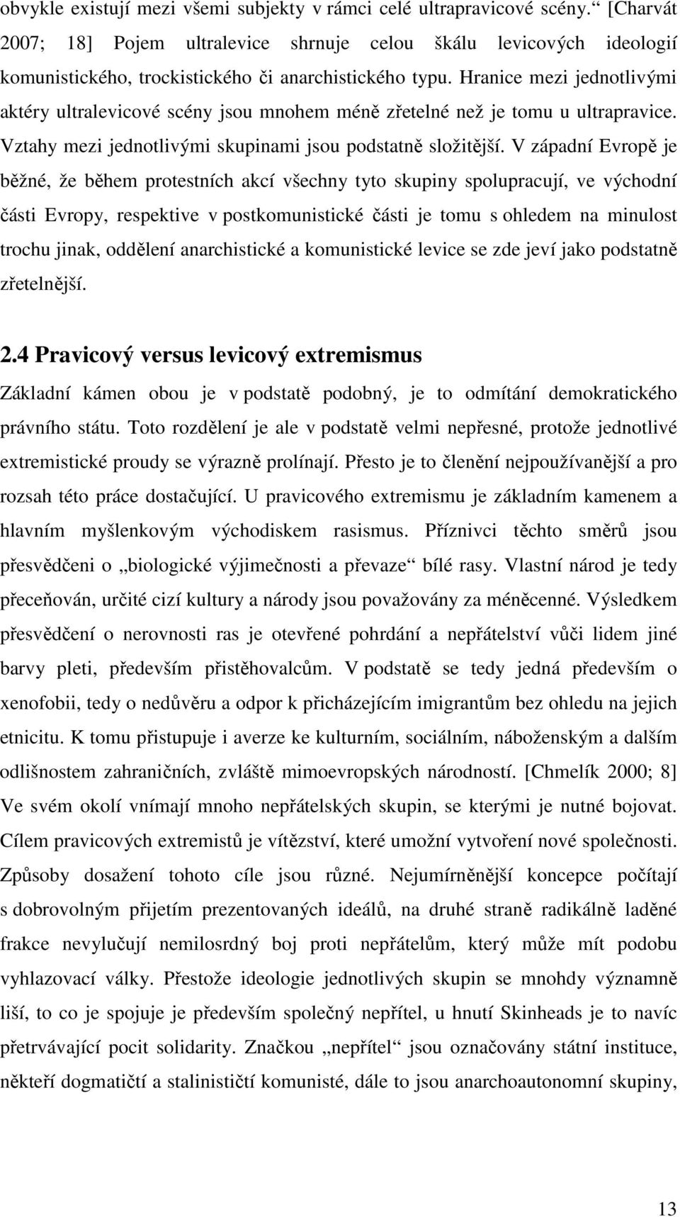 Hranice mezi jednotlivými aktéry ultralevicové scény jsou mnohem méně zřetelné než je tomu u ultrapravice. Vztahy mezi jednotlivými skupinami jsou podstatně složitější.