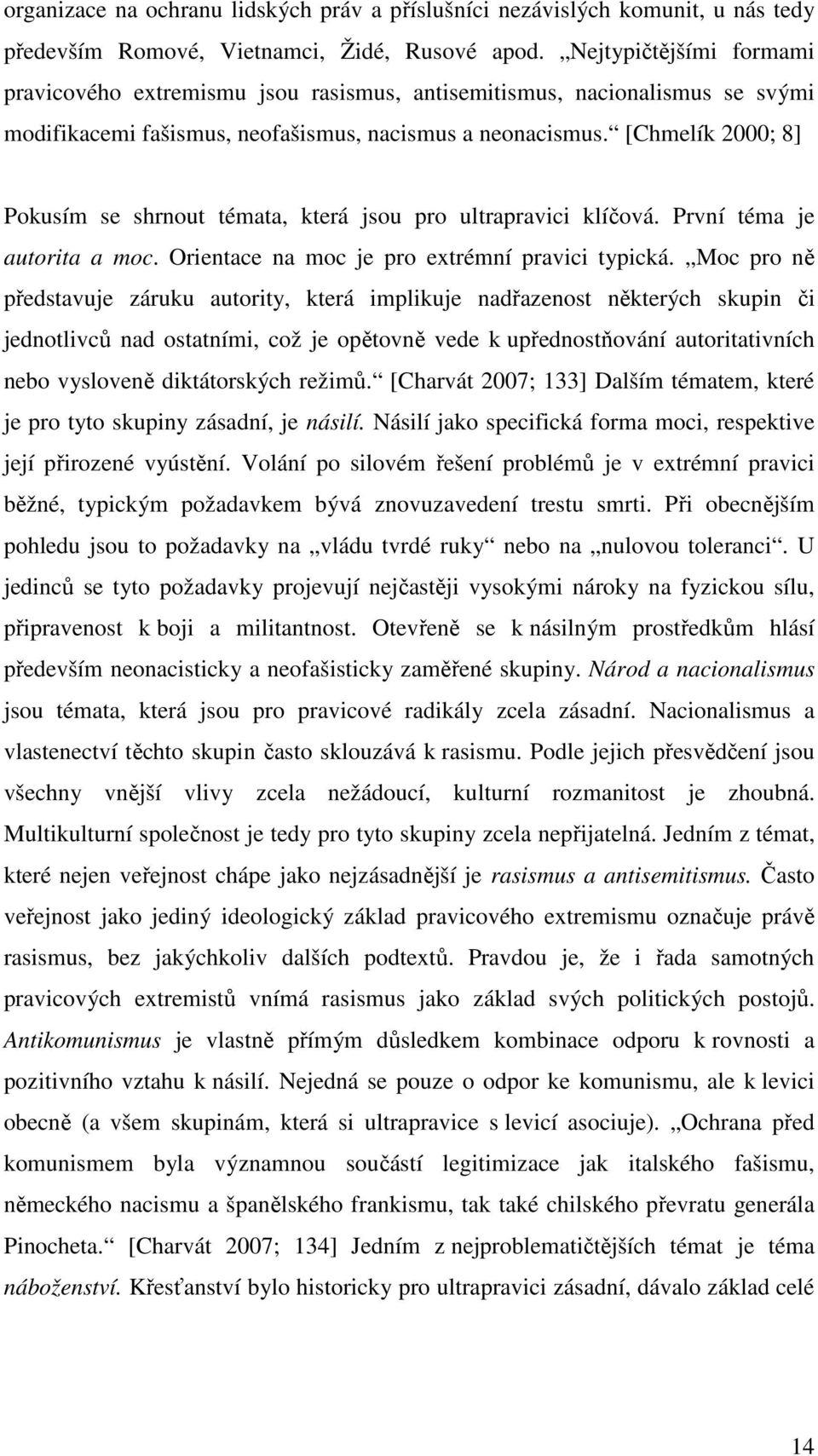 [Chmelík 2000; 8] Pokusím se shrnout témata, která jsou pro ultrapravici klíčová. První téma je autorita a moc. Orientace na moc je pro extrémní pravici typická.