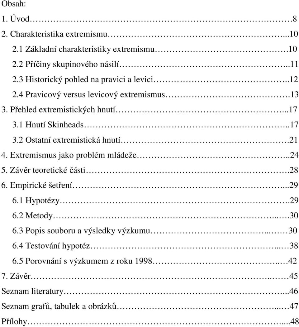 21 4. Extremismus jako problém mládeže..24 5. Závěr teoretické části.28 6. Empirické šetření...29 6.1 Hypotézy.29 6.2 Metody....30 6.