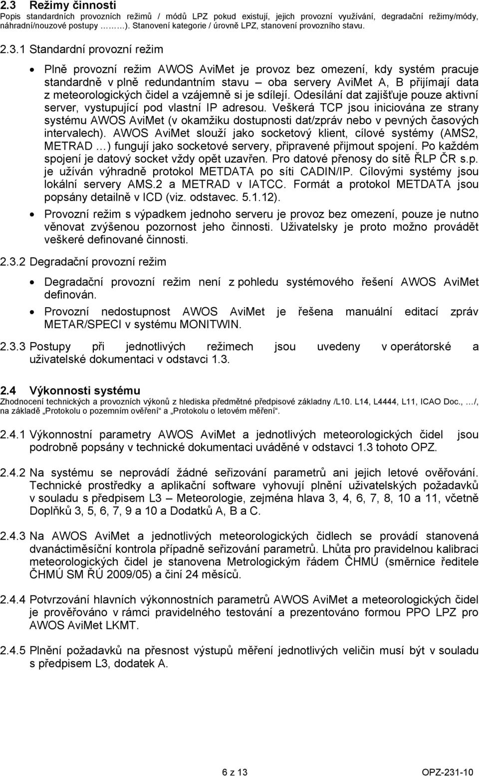 1 Standardní prvzní režim Plně prvzní režim AWOS AviMet je prvz bez mezení, kdy systém pracuje standardně v plně redundantním stavu ba servery AviMet A, B přijímají data z meterlgických čidel a