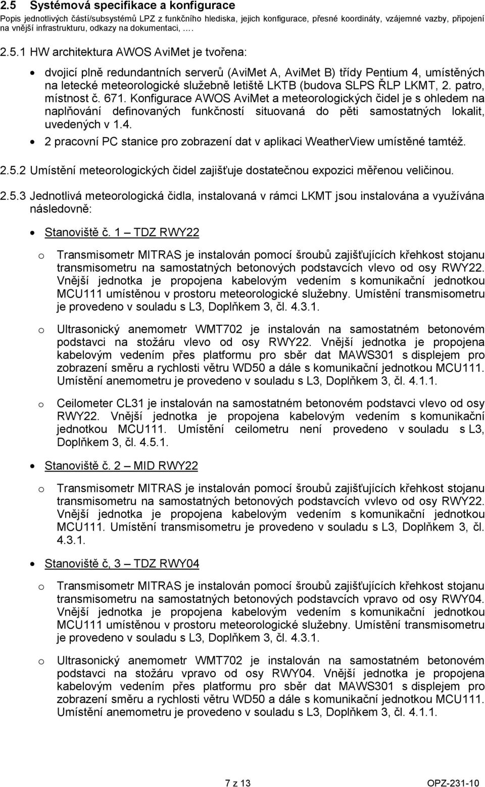 1 HW architektura AWOS AviMet je tvřena: dvjicí plně redundantních serverů (AviMet A, AviMet B) třídy Pentium 4, umístěných na letecké meterlgické služebně letiště LKTB (budva SLPS ŘLP LKMT, 2.