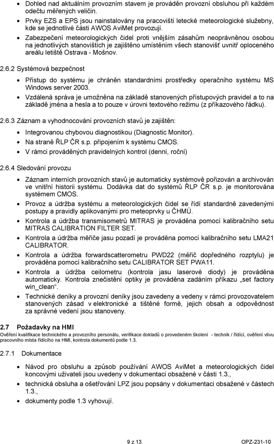 Zabezpečení meterlgických čidel prti vnějším zásahům neprávněnu sbu na jedntlivých stanvištích je zajištěn umístěním všech stanvišť uvnitř plcenéh areálu letiště Ostrava - Mšnv. 2.6.