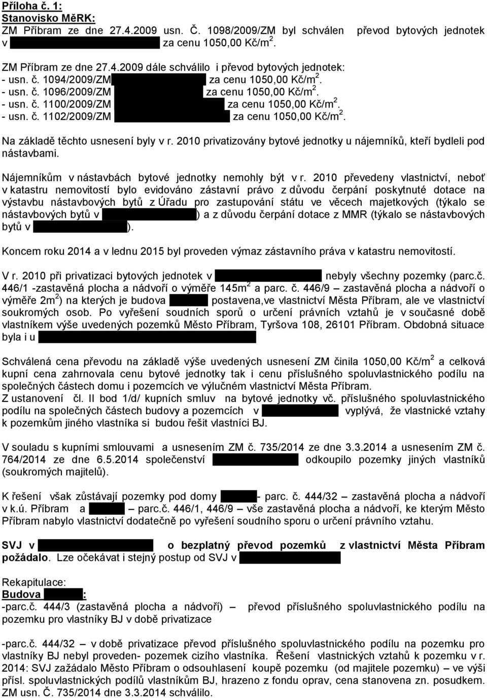 č.p. 103-106 za cenu 1050,00 Kč/m 2. - usn. č. 1102/2009/ZM Milínská ul. č.p. 107-112 za cenu 1050,00 Kč/m 2. Na základě těchto usnesení byly v r.