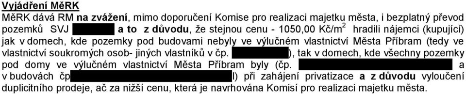 ve vlastnictví soukromých osob- jiných vlastníků v čp. 100,101,102), tak v domech, kde všechny pozemky pod domy ve výlučném vlastnictví Města Příbram byly (čp. 103-106 ul.