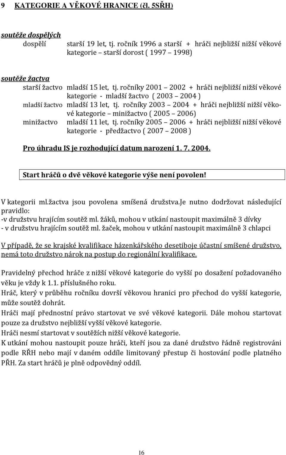 ročníky 2001 2002 + hráči nejbližší nižší věkové kategorie - mladší žactvo ( 2003 2004 ) mladší žactvo mladší 13 let, tj.