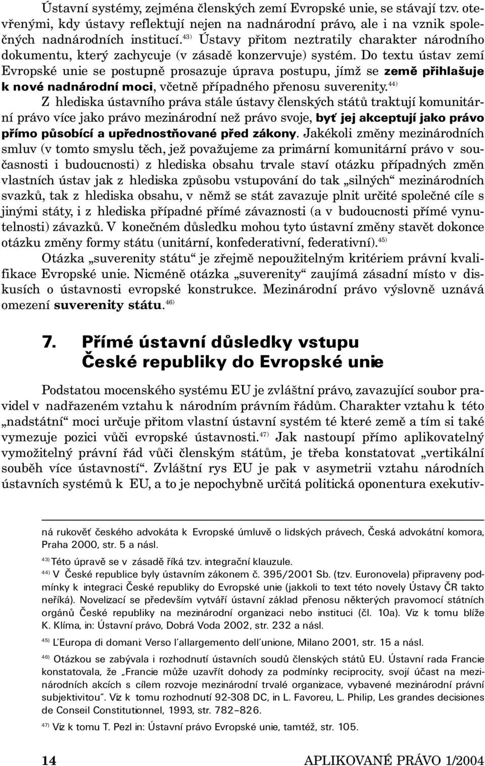 Do textu ústav zemí Evropské unie se postupně prosazuje úprava postupu, jímž se země přihlašuje k nové nadnárodní moci, včetně případného přenosu suverenity.