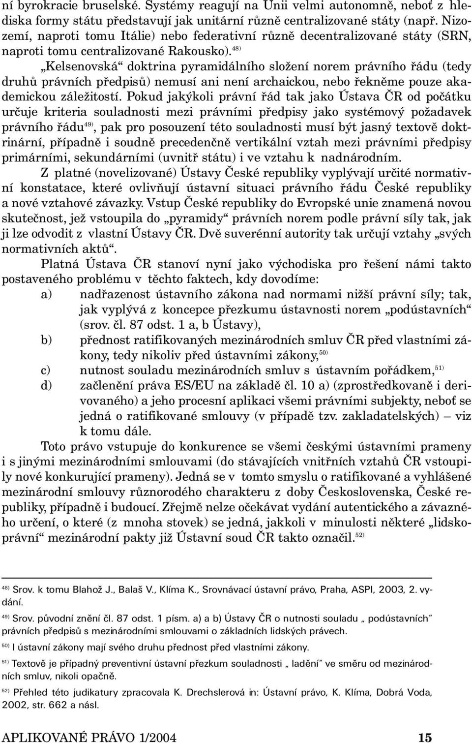 48) Kelsenovská doktrina pyramidálního složení norem právního řádu (tedy druhů právních předpisů) nemusí ani není archaickou, nebo řekněme pouze akademickou záležitostí.