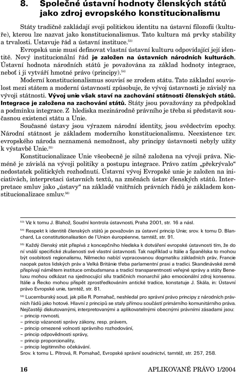 Nový institucionální řád je založen na ústavních národních kulturách. Ústavní hodnota národních států je považována za základ hodnoty integrace, neboť i ji vytváří hmotné právo (principy).